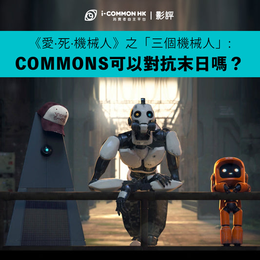 影評|《愛·死·機械人》之「三個機械人」:COMMONS可以對抗末日嗎?
